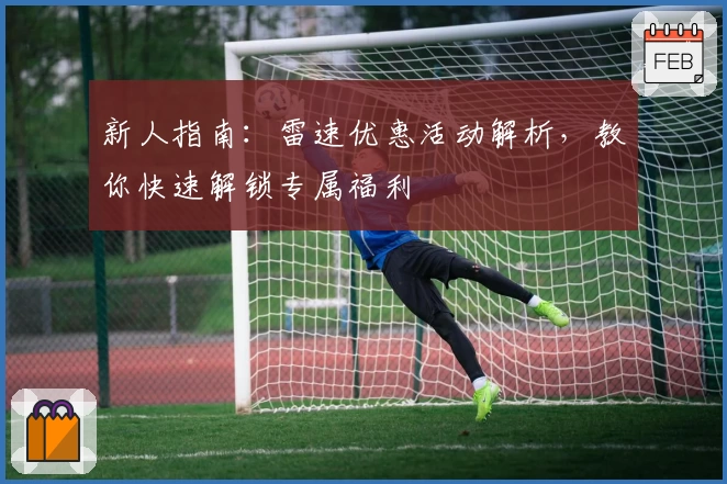 新人指南：雷速优惠活动解析，教你快速解锁专属福利