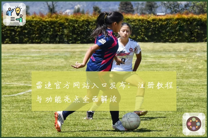 雷速官方网站入口发布：注册教程与功能亮点全面解读