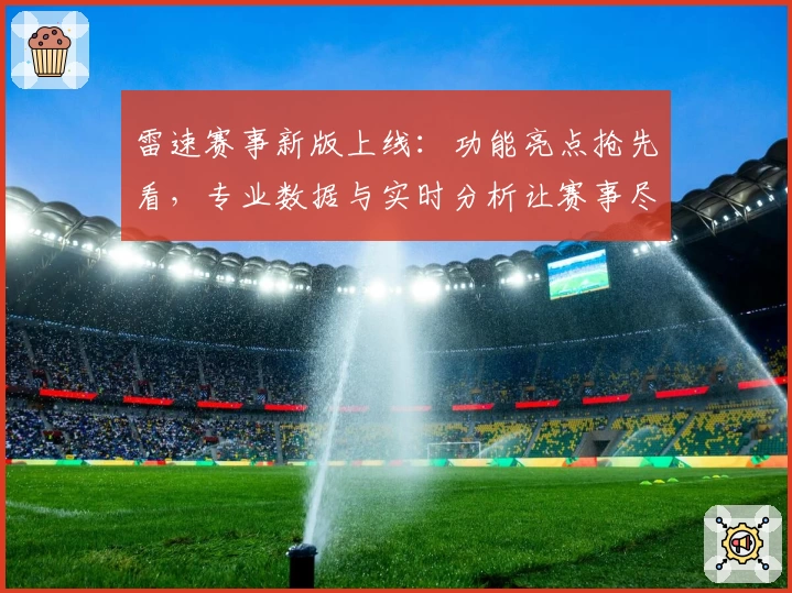 雷速赛事新版上线：功能亮点抢先看，专业数据与实时分析让赛事尽在掌握