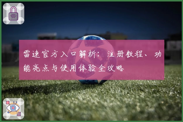 雷速官方入口解析：注册教程、功能亮点与使用体验全攻略