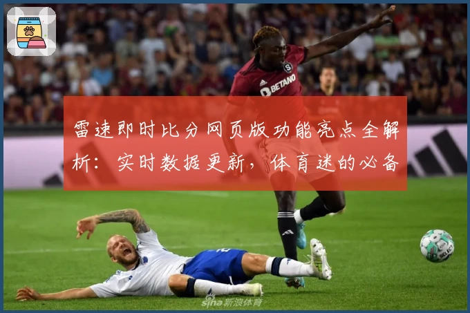 雷速即时比分网页版功能亮点全解析：实时数据更新，体育迷的必备神器