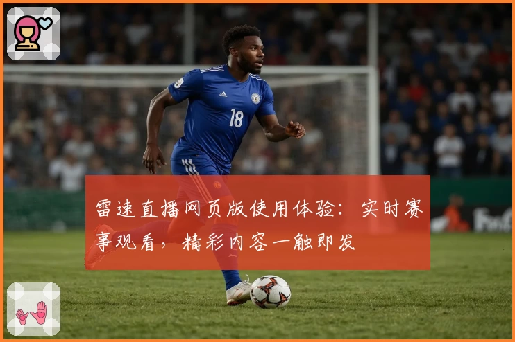 雷速直播网页版使用体验：实时赛事观看，精彩内容一触即发