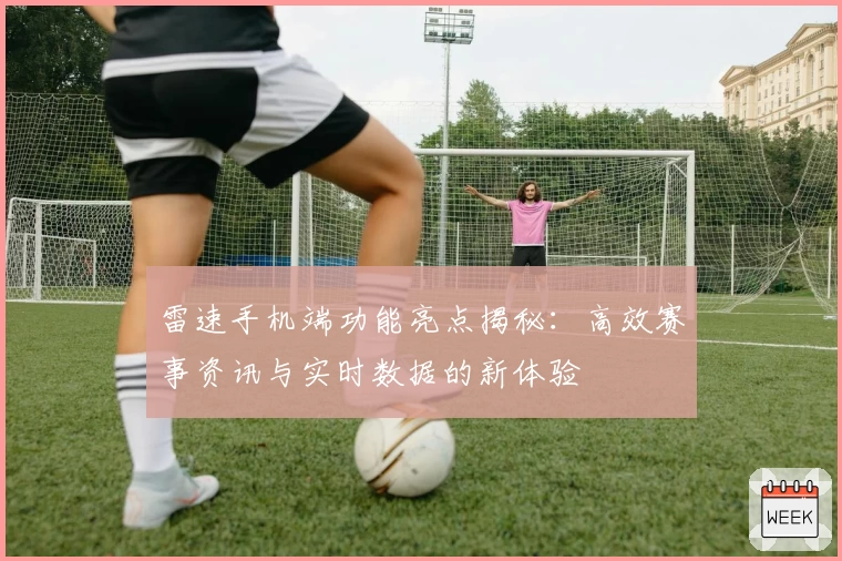 雷速手机端功能亮点揭秘：高效赛事资讯与实时数据的新体验