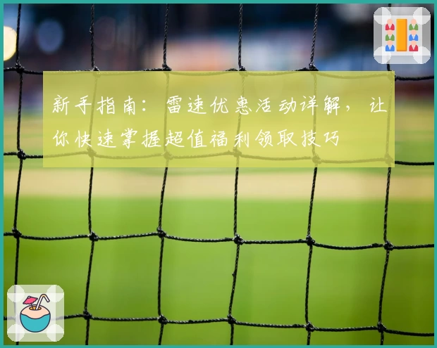 新手指南：雷速优惠活动详解，让你快速掌握超值福利领取技巧