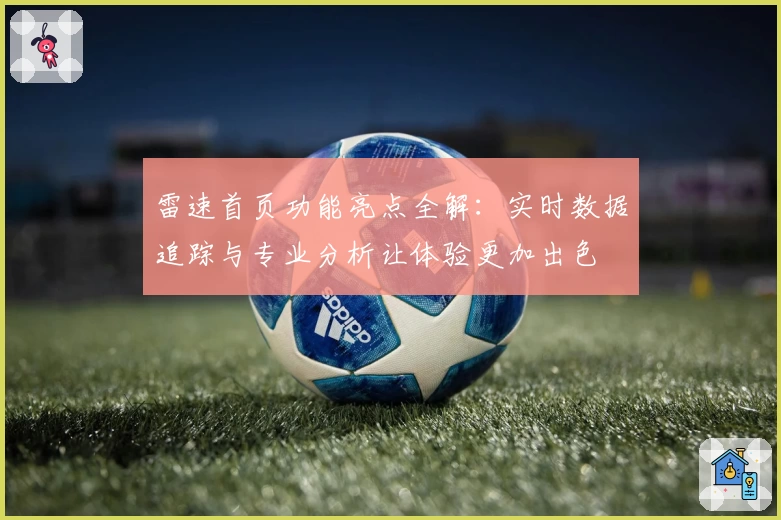 雷速首页功能亮点全解：实时数据追踪与专业分析让体验更加出色