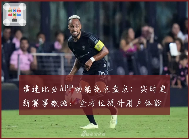 雷速比分APP功能亮点盘点：实时更新赛事数据，全方位提升用户体验