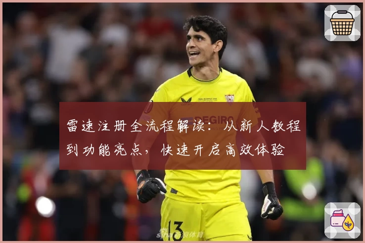 雷速注册全流程解读：从新人教程到功能亮点，快速开启高效体验