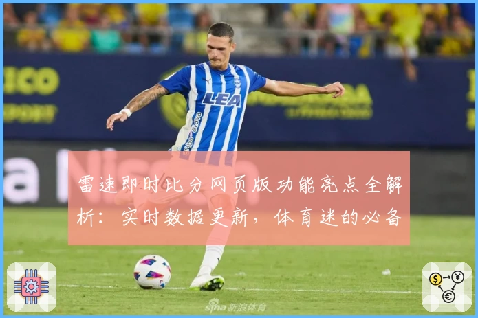 雷速即时比分网页版功能亮点全解析：实时数据更新，体育迷的必备神器
